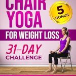 Transform Your Wellness Journey: A Comprehensive Review of ‘Chair Yoga for Weight Loss: A Step-by-Step Guide to Melt Belly Fat and Enhance Your Wellness with 10-Minute-a-Day Workouts | Includes Video Tutorials for Each Exercise & 5 Exclusive Bonuses from Amazon’