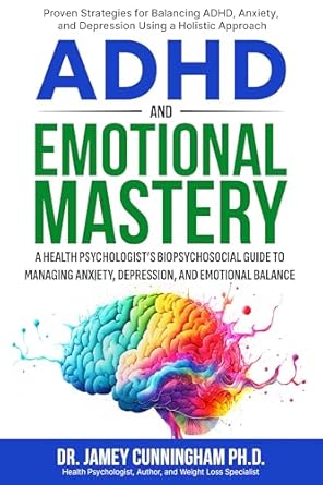 Unlock Your Potential: A Comprehensive Review of ‘ADHD and Emotional Mastery: A Health Psychologist’s Guide to Managing Anxiety, Depression, And Emotional Balance’