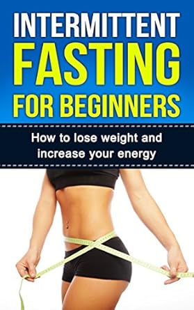 Transform Your Health: A Comprehensive Review of ‘Intermittent Fasting for Beginners: How to Lose Weight and Increase Your Energy (Health and Wellbeing)’