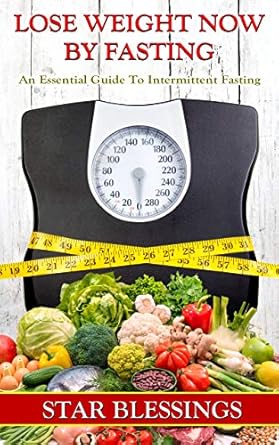 Transform Your Health Today: A Comprehensive Review of LOSE WEIGHT NOW BY FASTING: An Essential Guide To Intermittent Fasting