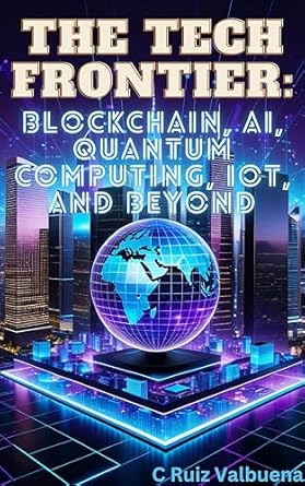 Unlocking the Future: A Comprehensive Review of The Tech Frontier: Blockchain, AI, Quantum Computing, IoT, and Beyond (The AI Revolution: Mastering Success, Wealth, and Innovation in the Age of Artificial Intelligence)