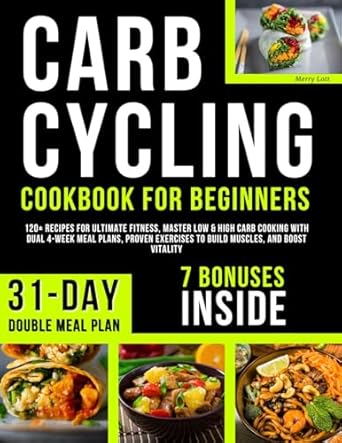 Unlock Your Fitness Potential: A Comprehensive Review of ‘Carb Cycling Cookbook for Beginners: 120+ Recipes for Ultimate Fitness, Master Low & High Carb Cooking with Dual 4-Week Meal Plans, Proven Exercises to Build Muscles, and Boost Vitality’