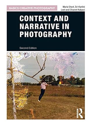 Unlocking the Art of Storytelling: A Comprehensive Review of ‘Context and Narrative in Photography (Basics Creative Photography)’