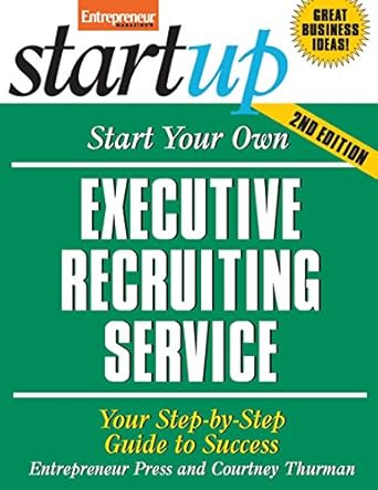 Unlock Your Potential: A Comprehensive Review of ‘Start Your Own Executive Recruiting Service: Your Step-By-Step Guide to Success (StartUp Series)’