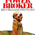 An Eye-Opening Exploration of Urban Power: The Power Broker: Robert Moses and the Fall of New York