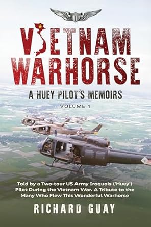 An Unforgettable Journey: VIETNAM WARHORSE: A HUEY PILOTS MEMOIRS – A Two-Tour US Army Iroquois (‘Huey’) Pilot’s Tribute to the Heroes of the Vietnam War