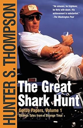 Unveiling the Madness: A Deep Dive into The Great Shark Hunt: Strange Tales from a Strange Time (The Gonzo Papers Series Book 1)