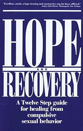 Transform Your Life: A Comprehensive Review of ‘Hope and Recovery: A Twelve Step Guide for Healing From Compulsive Sexual Behavior’