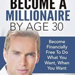 Discover the Secrets to Wealth: A Comprehensive Review of ‘How to Become a Millionaire by Age 30: How To Get Rich And Live A Life Of Wealth’