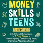 Unlock Your Financial Future: A Comprehensive Review of ‘Money Skills for Teens Blueprints: Unlock Financial Independence in Seven Easy Steps to Master Budgeting, Develop Saving Habits, and Manage Allowances Effectively’