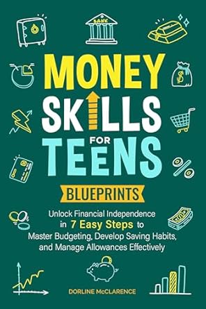 Unlock Your Financial Future: A Comprehensive Review of ‘Money Skills for Teens Blueprints: Unlock Financial Independence in Seven Easy Steps to Master Budgeting, Develop Saving Habits, and Manage Allowances Effectively’