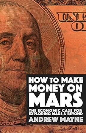 Discover the Secrets of Interplanetary Wealth: A Review of ‘How to Make Money on Mars: The Economic Case for Exploring Mars and Beyond’