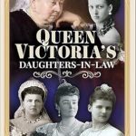 An Intriguing Insight into Royal Life: A Review of Queen Victoria’s Daughters-in-Law