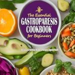 Transform Your Digestive Health: A Comprehensive Review of The Essential Gastroparesis Cookbook for Beginners – Delicious and Nutritious Recipes for Managing Digestive Health