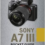 Unlock Your Photography Potential: A Comprehensive Review of Sony a7 III: Pocket Guide: Buttons, Dials, Settings, Modes, and Shooting Tips (The Pocket Guide Series for Photographers Book 5)