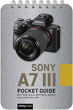 Unlock Your Photography Potential: A Comprehensive Review of Sony a7 III: Pocket Guide: Buttons, Dials, Settings, Modes, and Shooting Tips (The Pocket Guide Series for Photographers Book 5)