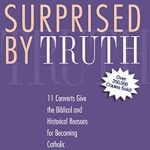 Discover the Transformative Stories in ‘Surprised By Truth: 11 Converts Give the Biblical and Historical Reasons for Becoming Catholic’ – A Must-Read Review!