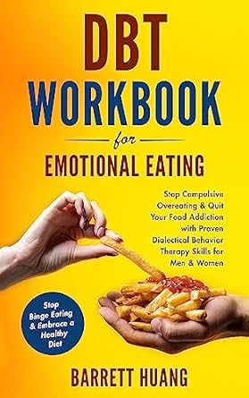 Transform Your Relationship with Food: A Comprehensive Review of ‘DBT Workbook For Emotional Eating: Stop Compulsive Overeating & Quit Your Food Addiction with Proven Dialectical Behavior Therapy Skills for Men & Women … a Healthy Diet (Mental Health Therapy 8)’