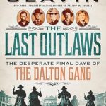 Uncover the Thrilling True Story in Our Review of The Last Outlaws: The Desperate Final Days of the Dalton Gang