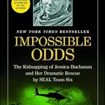 An Unforgettable Tale of Courage: Impossible Odds: The Kidnapping of Jessica Buchanan and Her Dramatic Rescue by SEAL Team Six