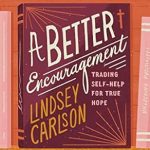 Transform Your Life with Insightful Wisdom: A Better Encouragement: Trading Self-Help for True Hope