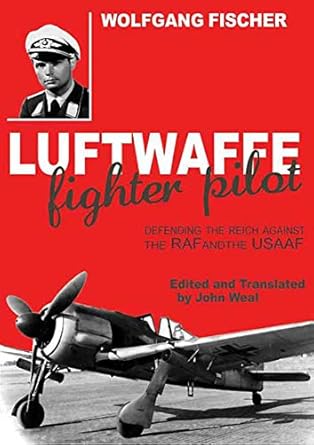 An Unforgettable Journey Through the Skies: Luftwaffe Fighter Pilot: Defending the Reich Against the RAF and the USAAF