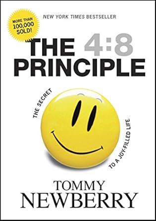 Transform Your Happiness: A Deep Dive into The 4:8 Principle: The Secret to a Joy-Filled Life