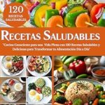 Transform Your Health with This Must-Read Guide: RECETARIO SALUDABLE EN ESPAÑOL: Cocina Consciente para una Vida Plena con 120 Recetas Saludables y Deliciosas para Transformar tu Alimentación Día a Día (Spanish Edition)