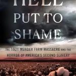 Unveiling the Truth: A Gripping Review of Hell Put to Shame: The 1921 Murder Farm Massacre and the Horror of America’s Second Slavery