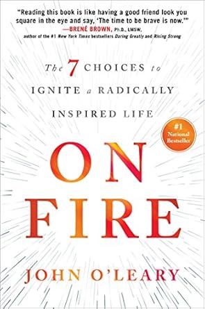 Transform Your Life Today: A Comprehensive Review of ‘On Fire: The 7 Choices to Ignite a Radically Inspired Life’