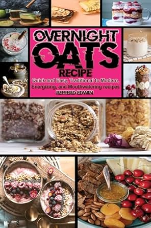 Discover the Ultimate Breakfast Delight: A Review of Overnight OATS Recipe: Quick and Easy, Traditional to Modern, Energizing, and Mouthwatering Recipes (Health & Wellness Book 5)