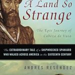 Discover the Unforgettable Adventure: A Land So Strange – The Epic Journey of Cabeza de Vaca