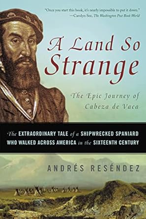 Discover the Unforgettable Adventure: A Land So Strange – The Epic Journey of Cabeza de Vaca