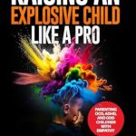 Transform Your Parenting Journey: A Review of ‘Raising an Explosive Child Like a Pro: Parenting OCD, ADHD, and ODD Children With Empathy. A Proven Path to Combating Overwhelm, Avoiding Angry Outbursts, and Raising a Happy Child’