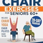 Transform Your Daily Routine: A Comprehensive Review of ‘Chair Exercises for Seniors: Simple and Safe Exercises to Improve Strength, Mobility and Balance, to Maintain Independence, Live Healthier and Pain-Free (+ Chair Yoga and Chair Pilates Routines)’