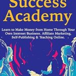 Unlock Your Financial Freedom: A Comprehensive Review of ‘Internet Success Academy: Learn to Make Money from Home Through Your Own Internet Business. Affiliate Marketing, Self-Publishing & Teaching Online’ Unlock Your Financial Freedom: A Comprehensive Review of ‘Internet Success Academy: Learn to Make Money from Home Through Your Own Internet Business. Affiliate Marketing, Self-Publishing & Teaching Online’