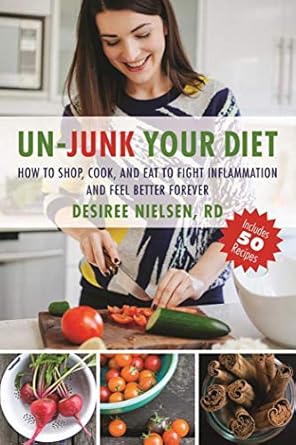 Transform Your Health with This Must-Read: Un-Junk Your Diet: How to Shop, Cook, and Eat to Fight Inflammation and Feel Better Forever