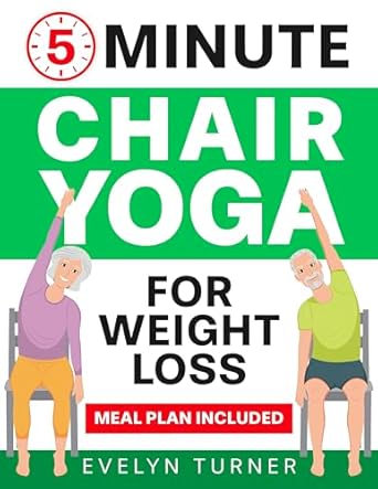 Discover the Secrets of Transformation: A Review of ‘5-Minute Chair Yoga for Weight Loss: Your 4-Week Journey to Renew Your Body Image’ – Low Impact Illustrated Exercises for Seniors to Lose Belly Fat While … with Meal Plan (Healthy Living Book 2)