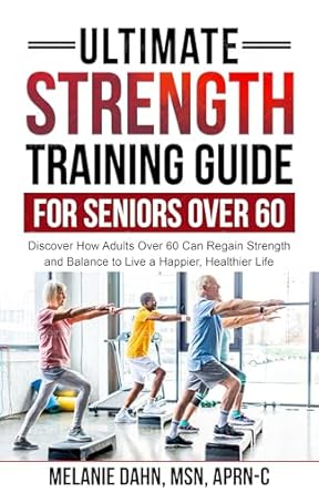 Empower Your Golden Years: A Comprehensive Review of the ULTIMATE STRENGTH TRAINING GUIDE FOR SENIORS OVER 60 – Discover How Adults Over 60 Can Regain Strength and Balance to Live a Happier, Healthier Life