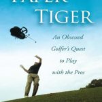 Unveiling the Journey: A Must-Read Review of ‘Paper Tiger: An Obsessed Golfer’s Quest to Play with the Pros’