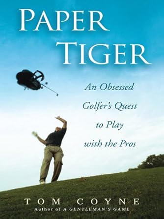 Unveiling the Journey: A Must-Read Review of ‘Paper Tiger: An Obsessed Golfer’s Quest to Play with the Pros’