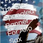 Discover the Magic of Music: A Review of The Star Spangled Banner For Alto Sax