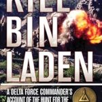 Unforgettable Insights: Kill Bin Laden: A Delta Force Commander’s Account of the Hunt for the World’s Most Wanted Man