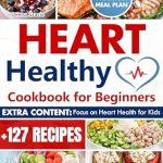 Discover the Secrets to a Healthier Heart: A Comprehensive Review of the ‘Heart Healthy Cookbook For Beginners: Over 127 Perfectly Balanced Low-Sodium and Low-Fat Recipes for Your Cardiac Wellness and Weight Loss | 28-Day Precision Meal Plan’