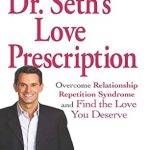 Transform Your Love Life: A Compelling Review of Dr. Seth’s Love Prescription: Overcome Relationship Repetition Syndrome and Find the Love You Deserve Transform Your Love Life: A Compelling Review of Dr. Seth’s Love Prescription: Overcome Relationship Repetition Syndrome and Find the Love You Deserve