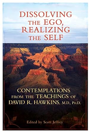 Transform Your Spiritual Journey: A Review of Dissolving the Ego, Realizing the Self: Contemplations from the Teachings of David R. Hawkins, M.D., Ph.D.