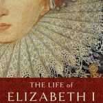 Discover the Untold Stories in This Compelling Review of The Life of Elizabeth I