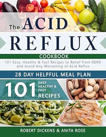Discover Relief with This Must-Read: The Acid Reflux Cookbook: 101 Easy, Healthy & Fast Recipes to Relief from GERD and Avoid Any Worsening of Acid Reflux. Includes a 28-Day Helpful Meal Plan (Dieting & Self-Help by Robert Dickens)