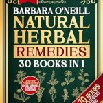 Transform Your Health Naturally: A Comprehensive Review of Barbara O’Neill’s Natural Herbal Remedies: [30 BOOKS IN 1] The Complete Natural Health Guide for True Self-Healing and Family Wellness