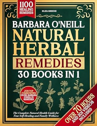 Transform Your Health Naturally: A Comprehensive Review of Barbara O’Neill’s Natural Herbal Remedies: [30 BOOKS IN 1] The Complete Natural Health Guide for True Self-Healing and Family Wellness